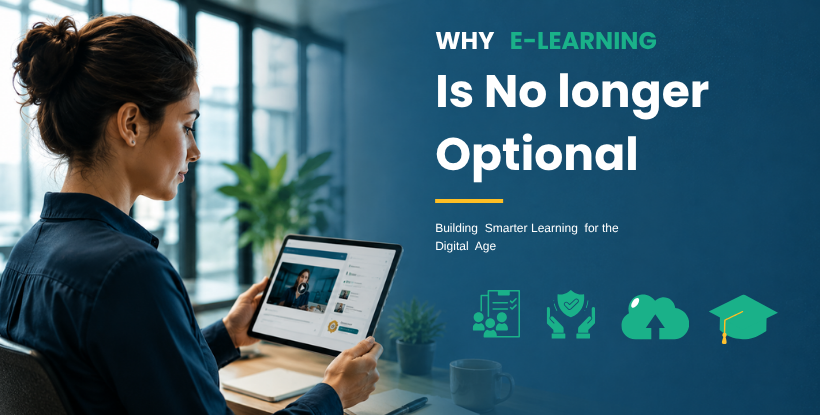 Why E-Learning Is No Longer Optional for Modern Organizations?